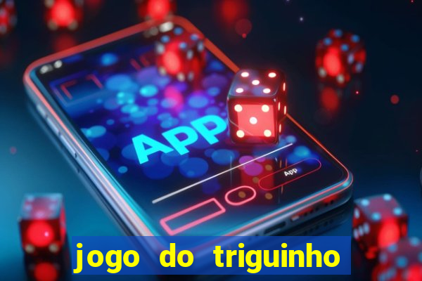 jogo do triguinho de ganhar dinheiro